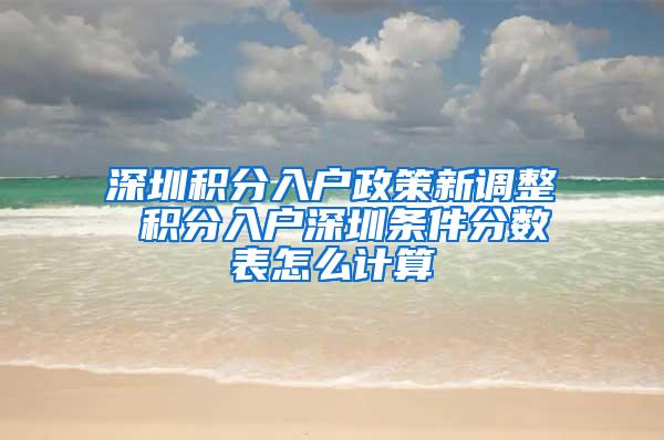 深圳积分入户政策新调整 积分入户深圳条件分数表怎么计算