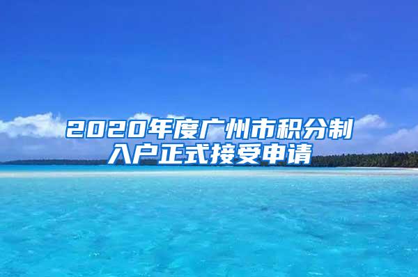 2020年度广州市积分制入户正式接受申请