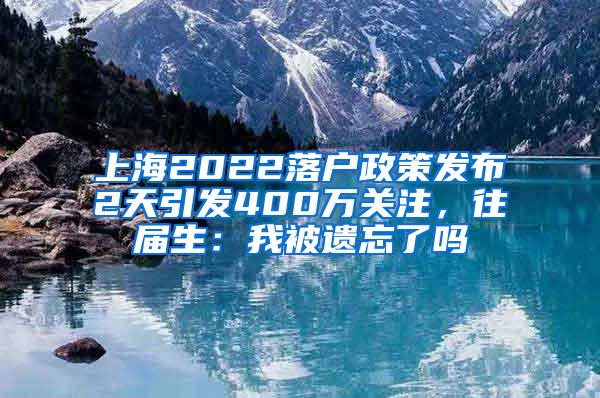 上海2022落户政策发布2天引发400万关注，往届生：我被遗忘了吗