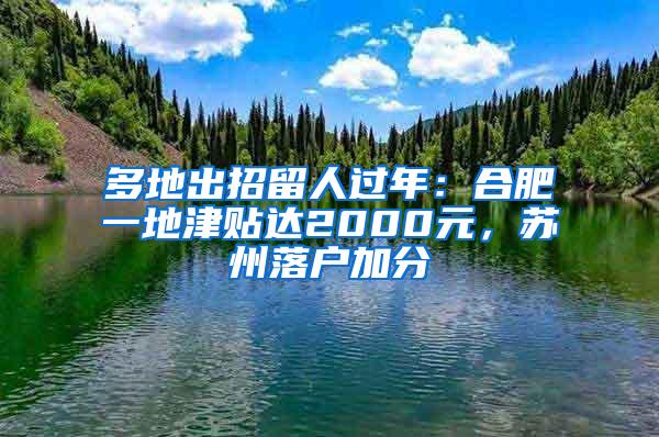 多地出招留人过年：合肥一地津贴达2000元，苏州落户加分