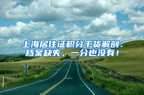 上海居住证积分干货解剖：档案缺失，一分也没有！