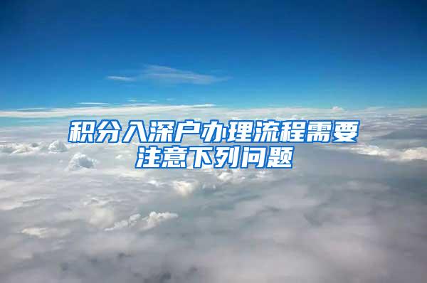 积分入深户办理流程需要注意下列问题