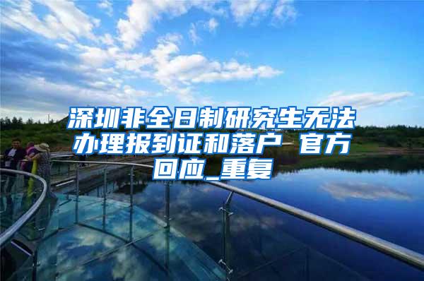 深圳非全日制研究生无法办理报到证和落户 官方回应_重复