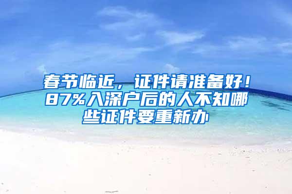 春节临近，证件请准备好！87%入深户后的人不知哪些证件要重新办