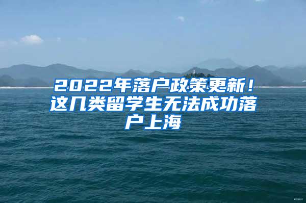 2022年落户政策更新！这几类留学生无法成功落户上海