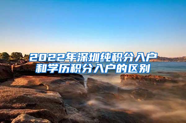 2022年深圳纯积分入户和学历积分入户的区别