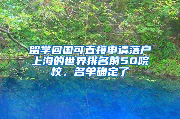 留学回国可直接申请落户上海的世界排名前50院校，名单确定了