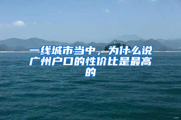 一线城市当中，为什么说广州户口的性价比是最高的