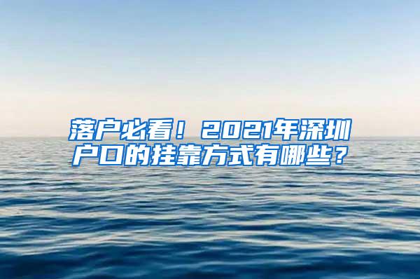 落户必看！2021年深圳户口的挂靠方式有哪些？