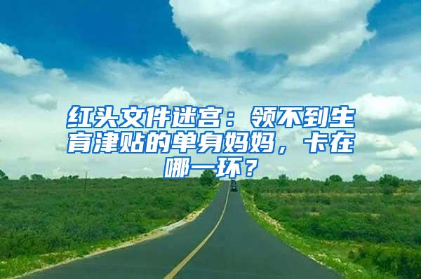 红头文件迷宫：领不到生育津贴的单身妈妈，卡在哪一环？