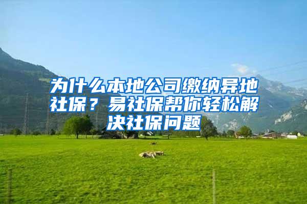 为什么本地公司缴纳异地社保？易社保帮你轻松解决社保问题