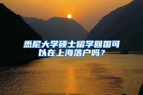 悉尼大学硕士留学回国可以在上海落户吗？