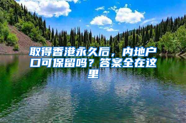 取得香港永久后，内地户口可保留吗？答案全在这里