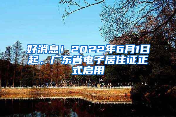 好消息！2022年6月1日起，广东省电子居住证正式启用