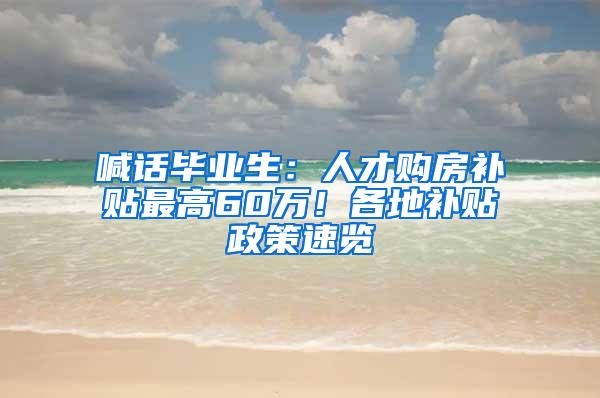 喊话毕业生：人才购房补贴最高60万！各地补贴政策速览