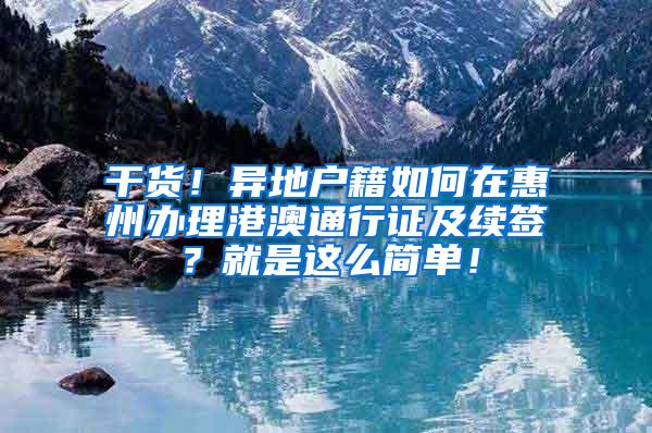 干货！异地户籍如何在惠州办理港澳通行证及续签？就是这么简单！