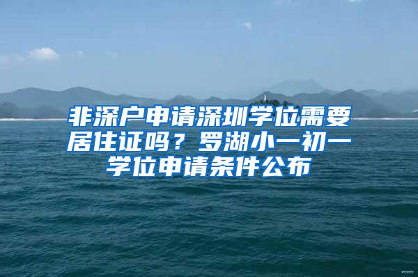 非深户申请深圳学位需要居住证吗？罗湖小一初一学位申请条件公布