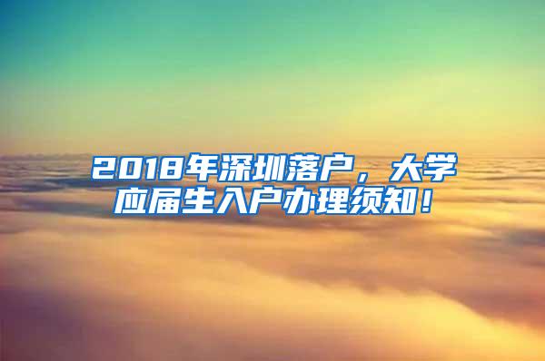 2018年深圳落户，大学应届生入户办理须知！