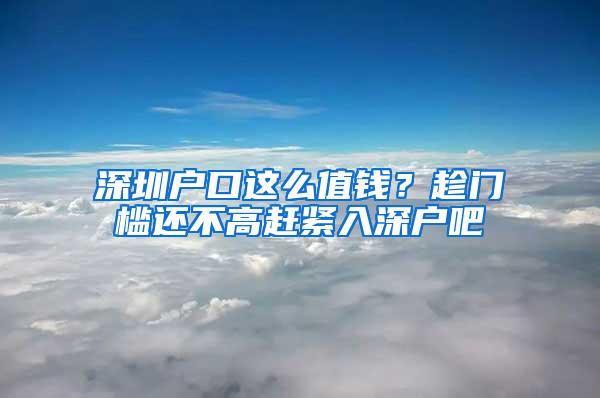 深圳户口这么值钱？趁门槛还不高赶紧入深户吧