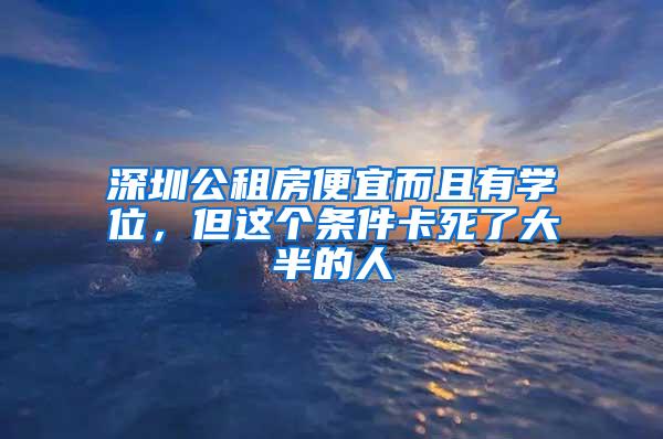 深圳公租房便宜而且有学位，但这个条件卡死了大半的人