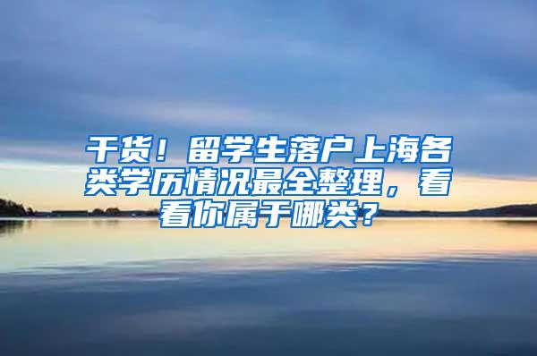 干货！留学生落户上海各类学历情况最全整理，看看你属于哪类？