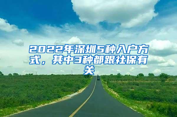 2022年深圳5种入户方式，其中3种都跟社保有关