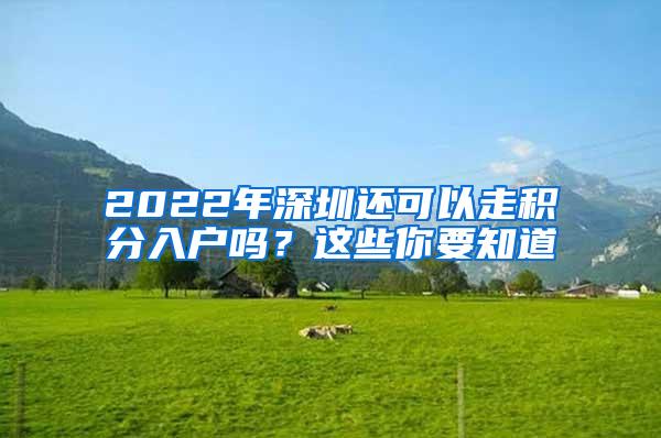 2022年深圳还可以走积分入户吗？这些你要知道