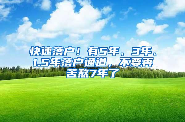 快速落户！有5年、3年、1.5年落户通道，不要再苦熬7年了