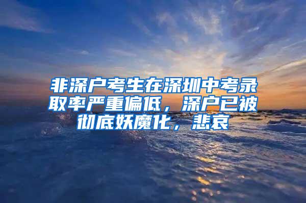 非深户考生在深圳中考录取率严重偏低，深户已被彻底妖魔化，悲哀