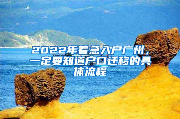 2022年着急入户广州，一定要知道户口迁移的具体流程