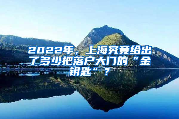 2022年，上海究竟给出了多少把落户大门的“金钥匙”？