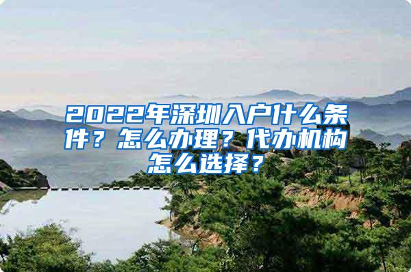 2022年深圳入户什么条件？怎么办理？代办机构怎么选择？