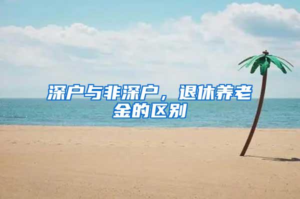 深户与非深户，退休养老金的区别