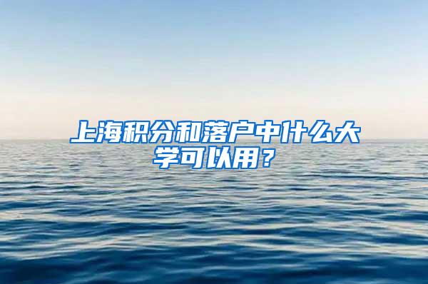 上海积分和落户中什么大学可以用？