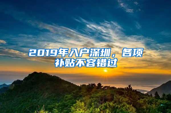 2019年入户深圳，各项补贴不容错过