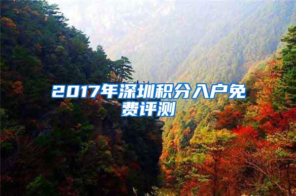 2017年深圳积分入户免费评测