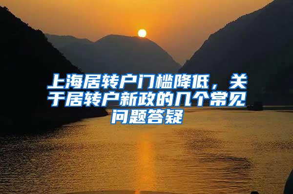 上海居转户门槛降低，关于居转户新政的几个常见问题答疑