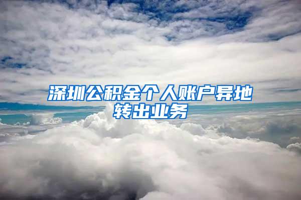 深圳公积金个人账户异地转出业务