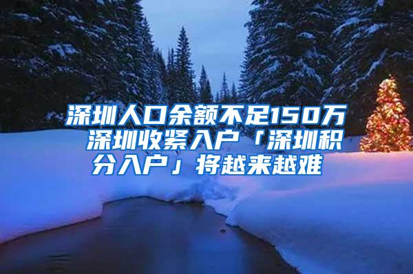 深圳人口余额不足150万 深圳收紧入户「深圳积分入户」将越来越难