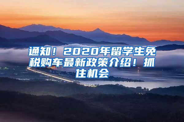 通知！2020年留学生免税购车最新政策介绍！抓住机会