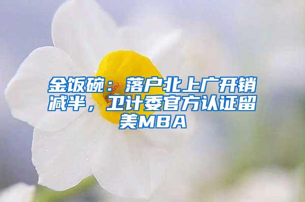 金饭碗：落户北上广开销减半，卫计委官方认证留美MBA