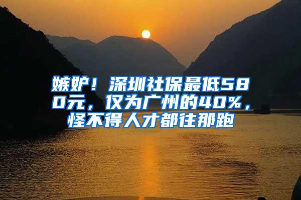 嫉妒！深圳社保最低580元，仅为广州的40%，怪不得人才都往那跑