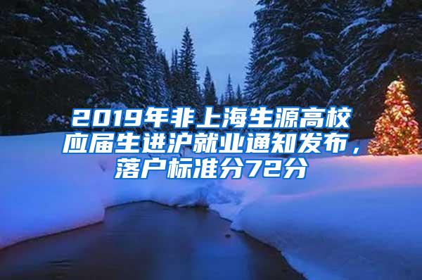 2019年非上海生源高校应届生进沪就业通知发布，落户标准分72分