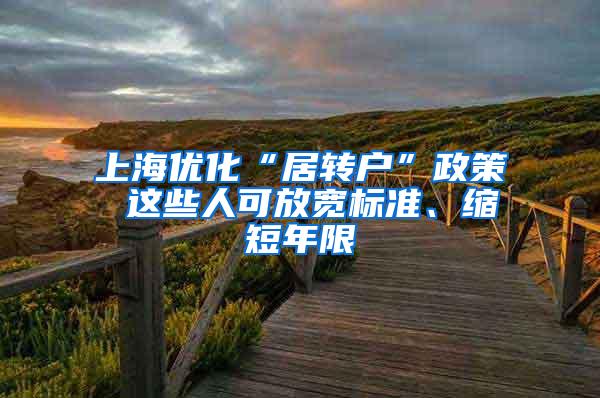 上海优化“居转户”政策 这些人可放宽标准、缩短年限