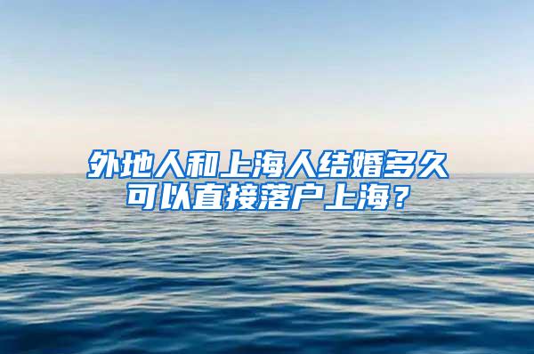 外地人和上海人结婚多久可以直接落户上海？