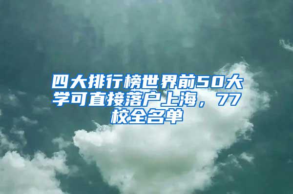 四大排行榜世界前50大学可直接落户上海，77校全名单