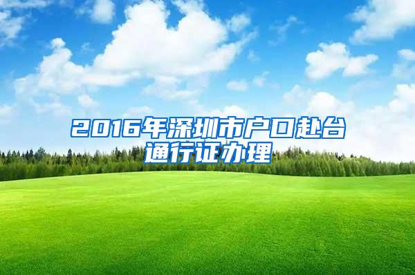 2016年深圳市户口赴台通行证办理