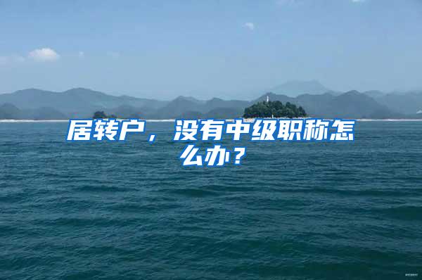 居转户，没有中级职称怎么办？