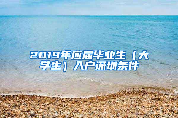 2019年应届毕业生（大学生）入户深圳条件