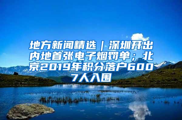 地方新闻精选｜深圳开出内地首张电子烟罚单；北京2019年积分落户6007人入围